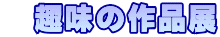　趣味の作品展